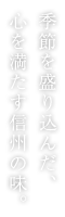 季節を盛り込んだ、心を満たす信州の味。