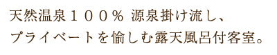 天然温泉100%源泉掛け流し、プライベートを愉しむ露天風呂付客室。