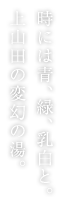 時には青、緑、乳白と。上山田の変幻の湯