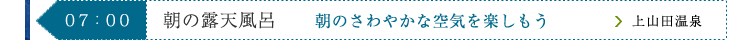 06:00　朝の露天風呂　朝のさわやかな空気を楽しもう